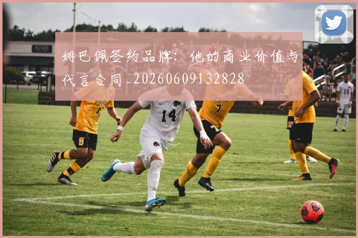 姆巴佩签约品牌:他的商业价值与代言合同_20260609132828