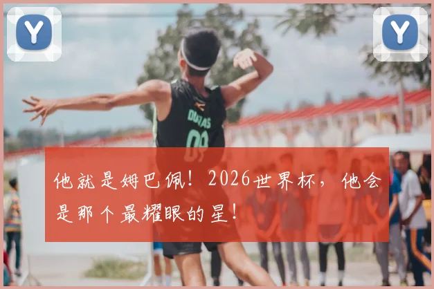 他就是姆巴佩！2026世界杯，他会是那个最耀眼的星！