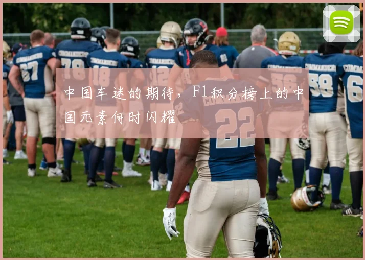 中国车迷的期待，F1积分榜上的中国元素何时闪耀