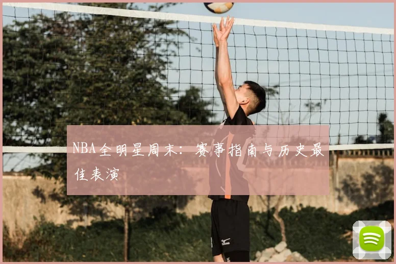 NBA全明星周末：赛事指南与历史最佳表演