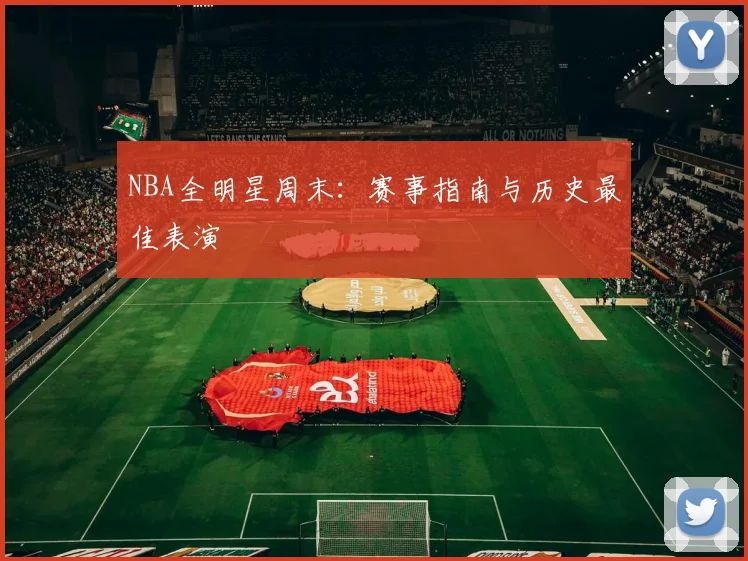 NBA全明星周末：赛事指南与历史最佳表演