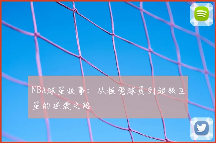 NBA球星故事:从板凳球员到超级巨星的逆袭之路