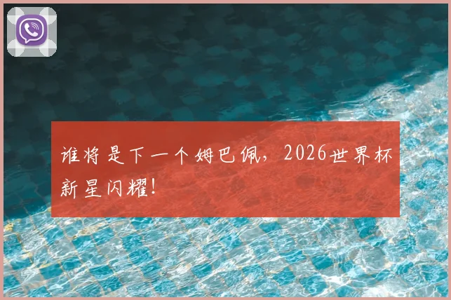 谁将是下一个姆巴佩，2026世界杯新星闪耀！